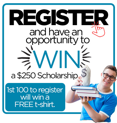 Register and have an opportunity to WIN $250 Scholarship - 1st 100 to register will win a free t-shirt